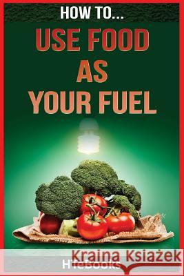 How To Use Food As Your Fuel Htebooks 9781535143424 Createspace Independent Publishing Platform - książka