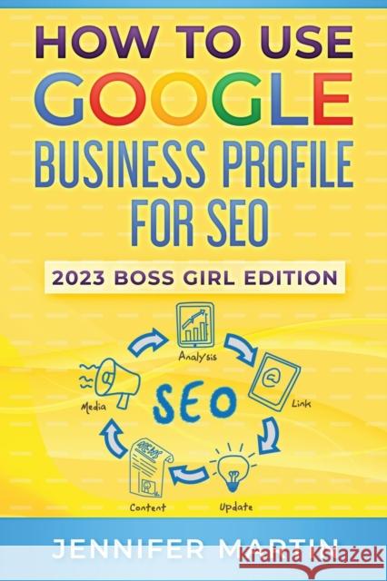 How To Use Google Business Profile For SEO: 2023 Boss Girl Edition Jennifer Martin   9781737173397 Boujee Publishing - książka