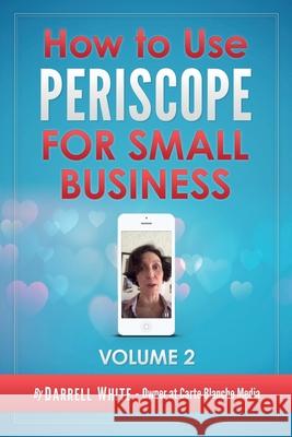 How to Use Periscope for Small Business -: Volume 2.0 Darrell R. White 9781518673818 Createspace Independent Publishing Platform - książka