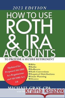 How to Use Roth and IRA Accounts to Provide a Secure Retirement 2023 Edition Thi Nguyen Michael Gray 9781732486577 Silicon Valley Publishing Company - książka