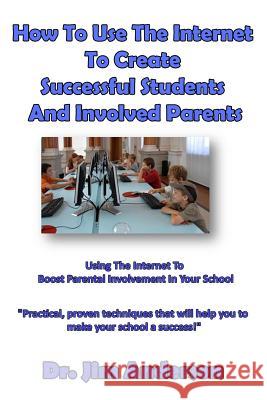 How To Use The Internet To Create Successful Students And Involved Parents: Using The Internet To Boost Parental Involvement In Your School Anderson, Jim 9781505465259 Createspace - książka