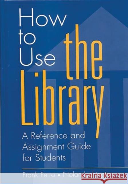 How to Use the Library: A Reference and Assignment Guide for Students Ferro, Frank 9780313301070 Greenwood Press - książka