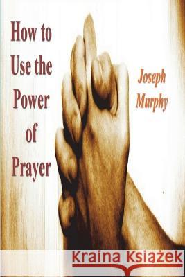 How To Use the Power of Prayer Joseph Murphy 9781774645062 Must Have Books - książka
