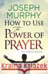 How to Use the Power of Prayer Joseph Murphy 9789354994395 General Press