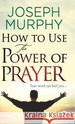 How to Use the Power of Prayer Joseph Murphy 9789354994685 General Press India - książka