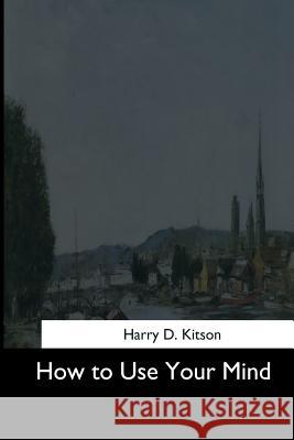 How to Use Your Mind Harry D. Kitson 9781544632544 Createspace Independent Publishing Platform - książka