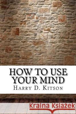 How to Use Your Mind Harry D 9781975618667 Createspace Independent Publishing Platform - książka