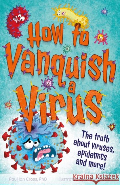 How to Vanquish a Virus: The truth about viruses, vaccines and more! Dr. Paul Ian Cross 9781783127085 Welbeck Publishing Group - książka