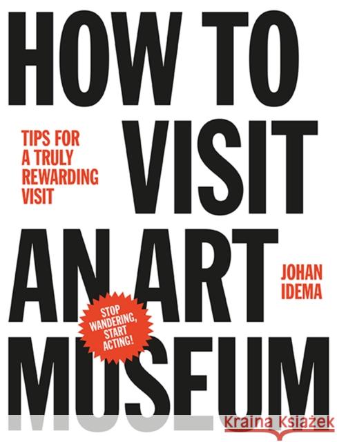 How to Visit an Art Museum: Tips for a Truly Rewarding Visit Johan Idema 9789063693558 Bis Publishers - książka