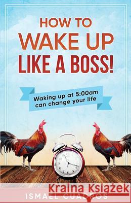 How to wake up like a Boss! Cuadros, Ismael 9781548837334 Createspace Independent Publishing Platform - książka