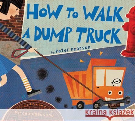 How to Walk a Dump Truck Peter Pearson Mircea Catusanu 9780062320636 HarperCollins - książka