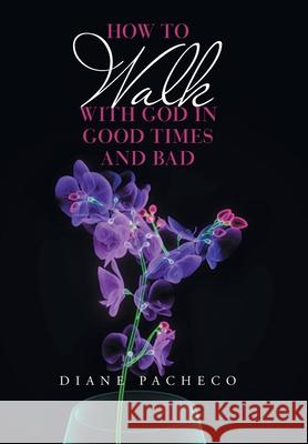 How to Walk with God in Good Times and Bad Diane Pacheco 9781664185814 Xlibris Us - książka