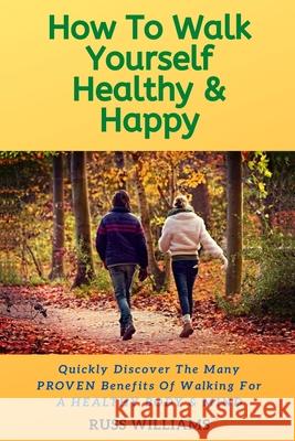 How to Walk yourself Healthy & Happy: Why Walking Exercise Boosts Physical And Mental Health Russ Williams 9781912875986 M-Y Books - książka