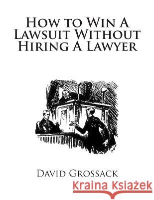 How to Win A Lawsuit Without Hiring A Lawyer Grossack Esq, David C. 9780985004521 David Grossack - książka