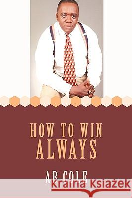 How to Win always Cole, AB 9781438966014 Authorhouse - książka