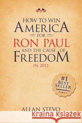 How to Win America for Ron Paul and the Cause of Freedom in 2012 Allan J. Stevo 9781469988382 Createspace Independent Publishing Platform - książka