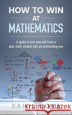 How to Win at Mathematics: A Guide to Turn Yourself from a Poor Math Student Into an Outstanding One Sahil Bora 9781542447010 Createspace Independent Publishing Platform - książka