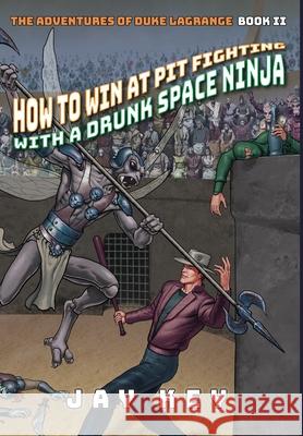 How to Win at Pit Fighting with a Drunk Space Ninja: The Adventures of Duke LaGrange, Book Two Key, Jay 9781732659056 Star Wheel Books - książka