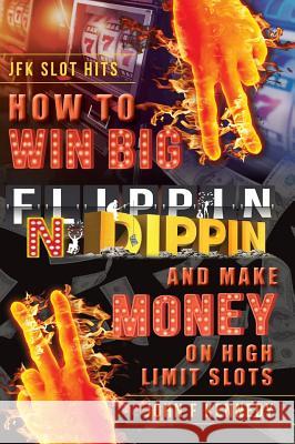 How to win BIG and Make Money on High Limit Slots: Flippin N Dippin Kennedy, John F. 9781525510144 FriesenPress - książka