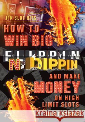 How to win BIG and Make Money on High Limit Slots: Flippin N Dippin Kennedy, John F. 9781525510151 FriesenPress - książka