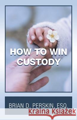 How to Win Custody Brian D Perskin Esq 9781663214041 iUniverse - książka