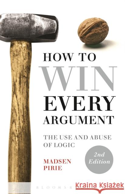 How to Win Every Argument: The Use and Abuse of Logic Pirie, Madsen 9781472529121 Bloomsbury Publishing PLC - książka