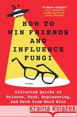 How to Win Friends and Influence Fungi: Collected Quirks of Science, Tech, Engineering, and Math from Nerd Nite Chris Balakrishnan Matt Wasowski Kristen Orr 9781250899354 St. Martin's Griffin - książka