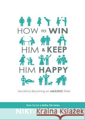 How to Win Him and Keep Him Happy: Secrets to Becoming an AMAZING Wife! Winston, Niki 9780997694437 Better Life Group - książka