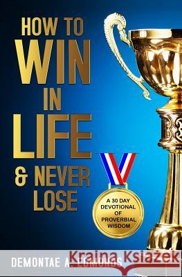 How to Win in Life & Never Lose: A 30 Day Devotional of Proverbial Wisdom Demontae A. Edmonds 9781724003638 Independently Published - książka