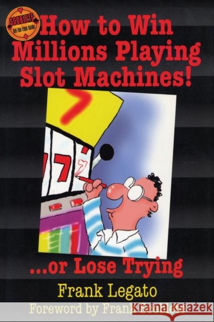 How to Win Millions Playing Slot Machines!: ...Or Lose Trying Legato, Frank 9781566252164 Bonus Books - książka