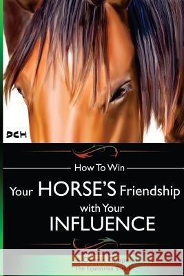 How To Win Your Horse's Friendship with Your Influence Dennis Cappel 9781501039034 Createspace Independent Publishing Platform - książka