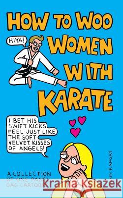 How to Woo Women with Karate: A Collection of One Panel Gag Cartoons Iain Ramsay 9781503283299 Createspace - książka