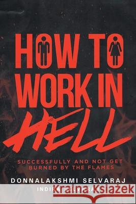 How to Work in Hell Successfully and Not Get Burned by the Flames Donnalakshmi Selvaraj Indira Selvaraj 9781640277434 Page Publishing, Inc. - książka