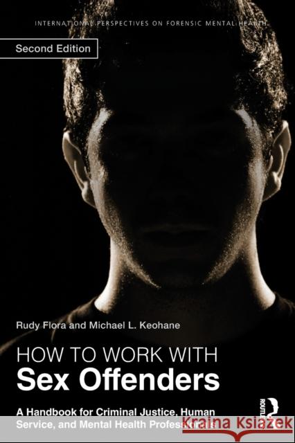 How to Work with Sex Offenders: A Handbook for Criminal Justice, Human Service, and Mental Health Professionals Flora, Rudy 9780415523356 Routledge - książka