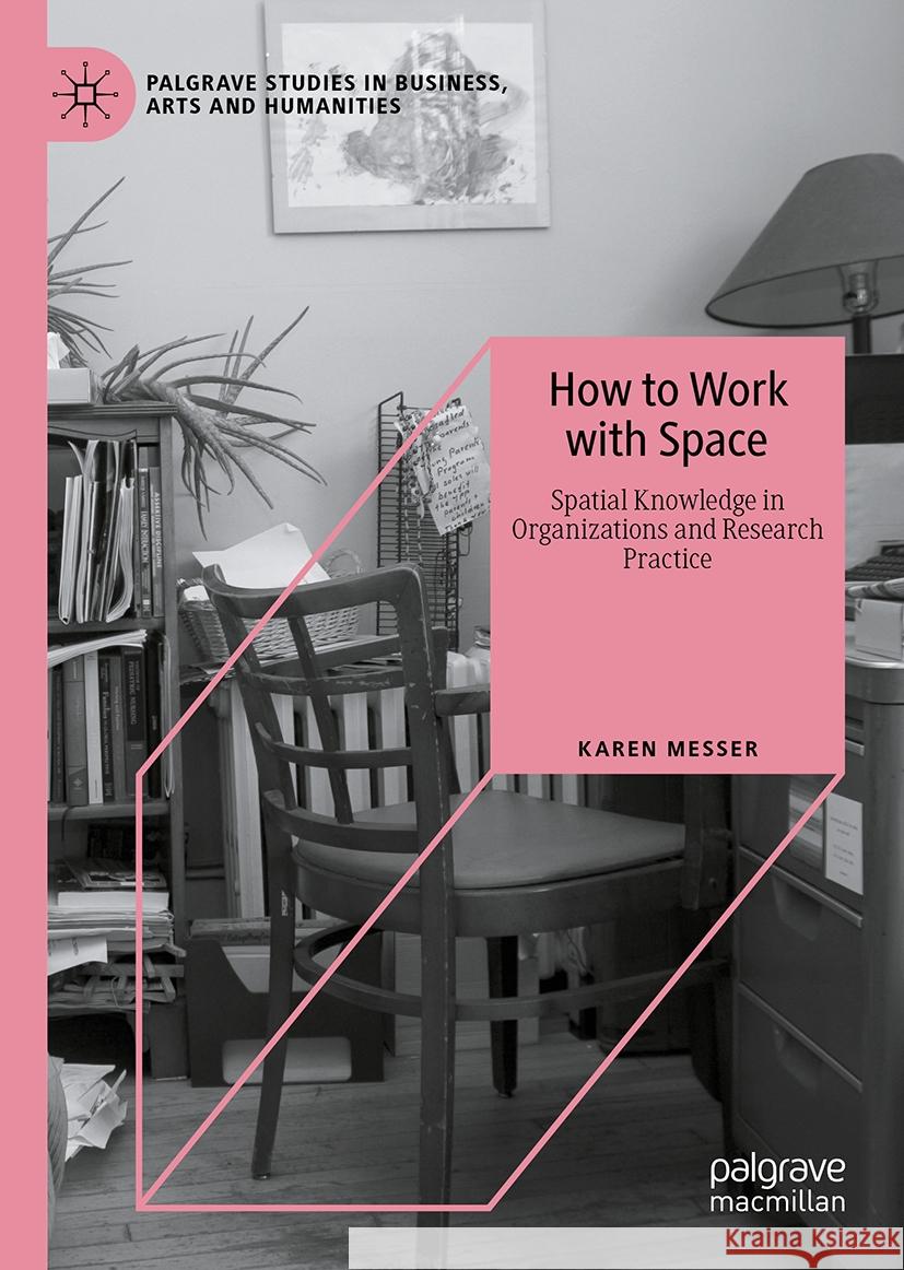 How to Work with Space: Spatial Knowledge in Organizations and Research Practice Karen Messer 9783031465406 Palgrave MacMillan - książka