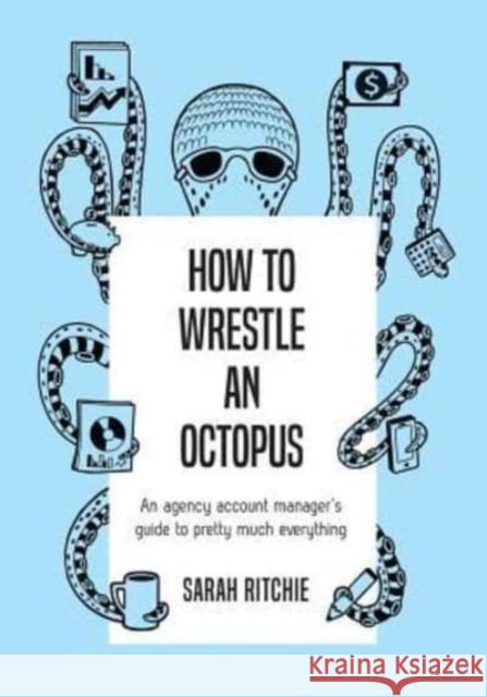 How to Wrestle an Octopus: an agency account manager's guide to pretty much everything Sarah Ritchie 9780473427733 Am-Insider - książka