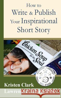 How to Write & Publish Your Inspirational Short Story Kristen Clark Lawrence J. Clar 9780976459156 American Mutt Press - książka