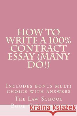 How To Write A 100% Contract Essay (Many Do!): Includes bonus multi choice with answers Corporation, The Law School Book 9781537487618 Createspace Independent Publishing Platform - książka