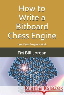 How to Write a Bitboard Chess Engine: How Chess Programs Work Fm Bill Jordan 9798632787437 Independently Published - książka