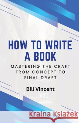 How to Write a Book: Mastering the Craft from Concept to Final Draft Bill Vincent 9798330282159 Rwg Publishing - książka