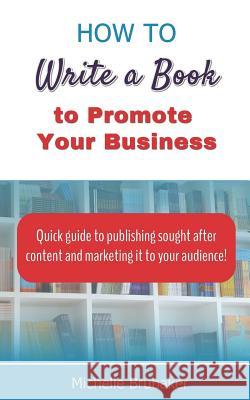 How to Write a Book to Promote Your Business: Quick guide to publishing sought after content and marketing it to your audience Brubaker, Michelle 9781947676015 Amazing Media Works - książka
