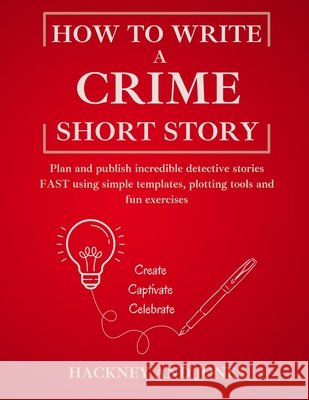 How To Write A Crime Short Story: Plan and publish incredible detective stories FAST using simple templates, plotting tools and fun exercises Hackney And Jones 9781916909182 Hackney and Jones - książka