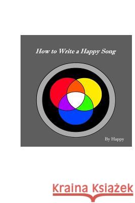 How to Write a Happy Song: By Happy Happy 9781794528833 Independently Published - książka