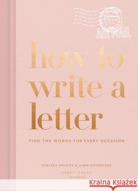 How to Write a Letter: Find the Words for Every Occasion Chelsea Shukov Jamie Grobecker 9781984825902 Potter/Ten Speed/Harmony/Rodale - książka