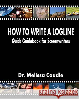 How to Write a Logline: Quick Guidebook for Screenwriters Dr Melissa Caudle 9781467993111 Createspace Independent Publishing Platform - książka