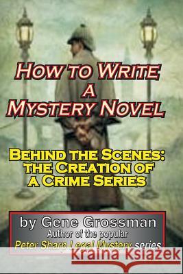 How to Write a Mystery Novel: Behind the Scenes: the Creation of a Crime Series Grossman, Gene 9781450557900 Magic Lamp Press - książka