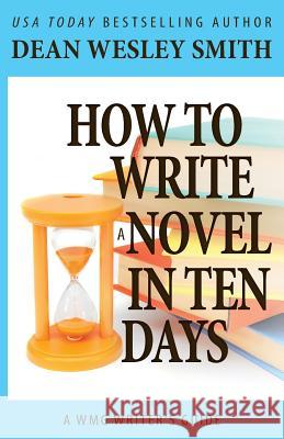 How to Write a Novel in Ten Days Dean Wesley Smith 9781561466030 Wmg Publishing - książka