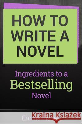 How to Write a Novel: Ingredients to a Bestselling Novel Emma Fisher 9781546937067 Createspace Independent Publishing Platform - książka