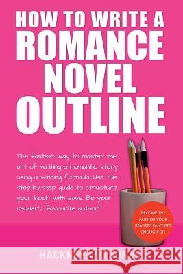How To Write A Romance Novel Outline: The Fastest Way To Master The Art Of Writing A Romantic Story Using A Winning Formula Hackney And Jones   9781915216717 Hackney and Jones - książka