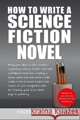 How To Write A Science Fiction Novel: Create A Captivating Science Fiction Novel With Confidence Hackney And Jones   9781915216816 Hackney and Jones - książka